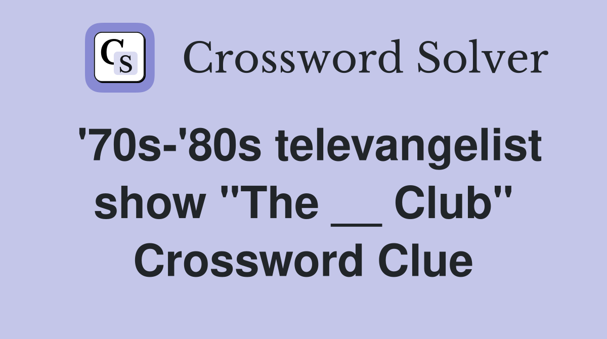 '70s-'80s televangelist show "The __ Club" Crossword Clue
