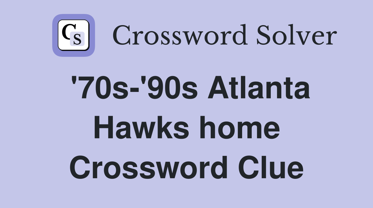'70s-'90s Atlanta Hawks home Crossword Clue