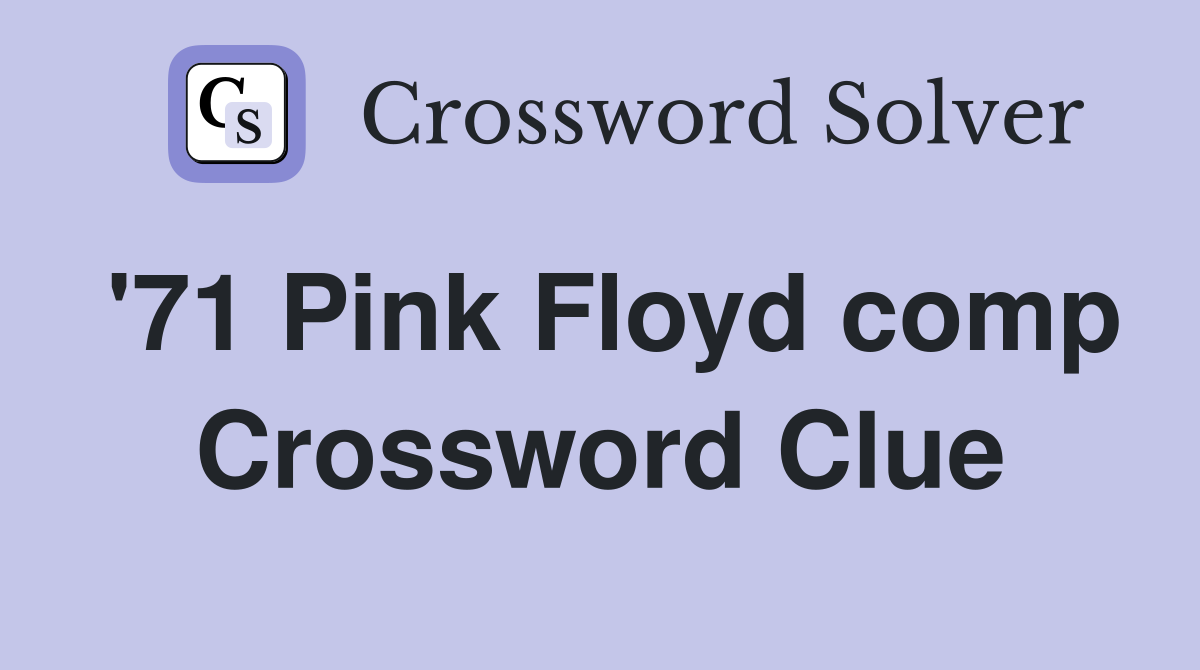 '71 Pink Floyd comp Crossword Clue