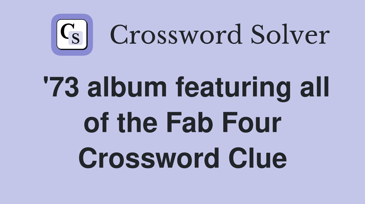 '73 album featuring all of the Fab Four Crossword Clue