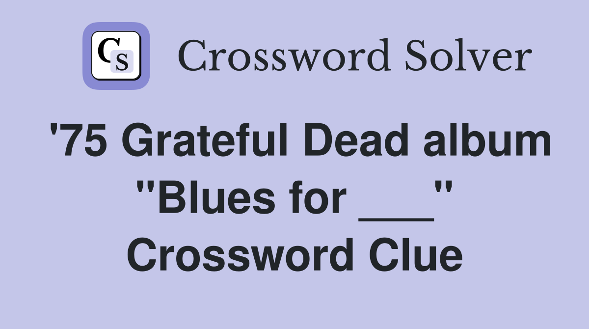 '75 Grateful Dead album "Blues for ___" Crossword Clue