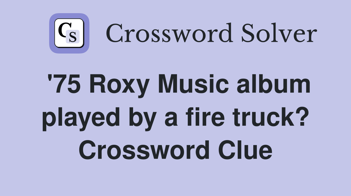 '75 Roxy Music album played by a fire truck? Crossword Clue