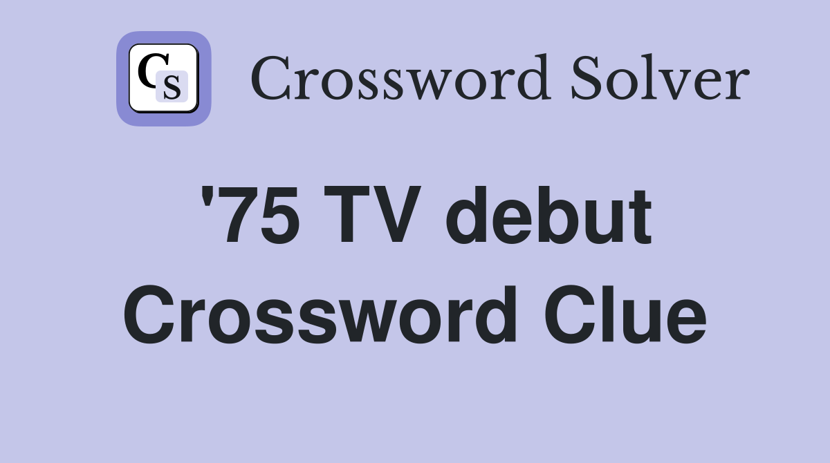 '75 TV debut Crossword Clue