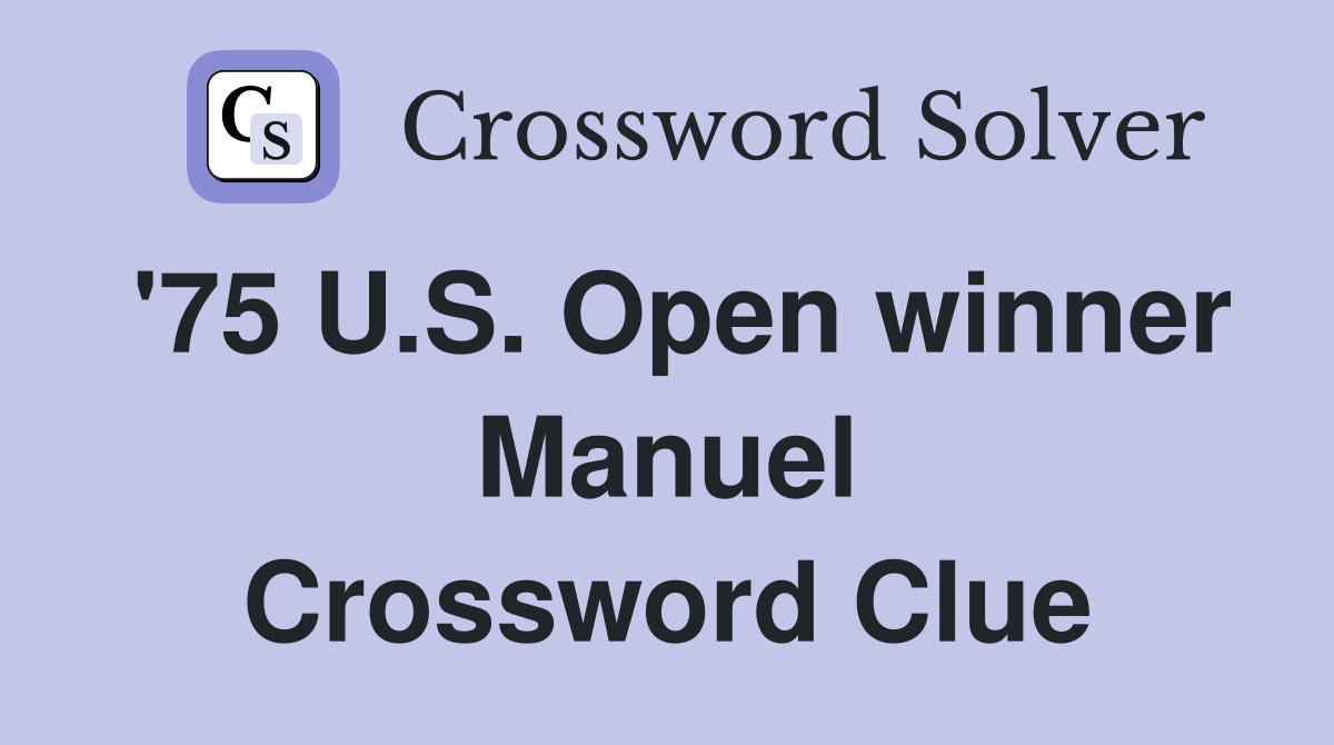 '75 U.S. Open winner Manuel Crossword Clue
