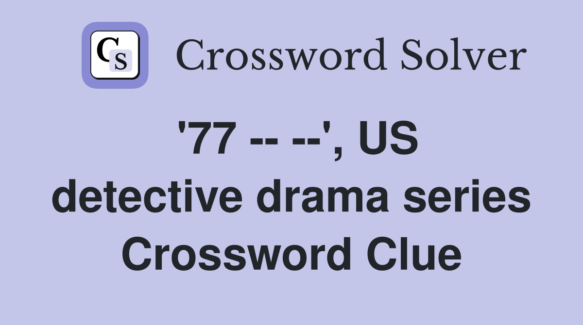 '77 -- --', US detective drama series Crossword Clue