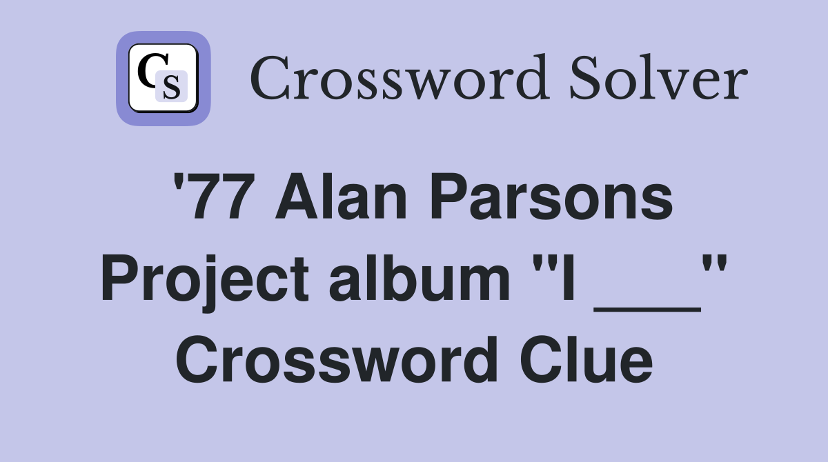 '77 Alan Parsons Project album "I ___" Crossword Clue