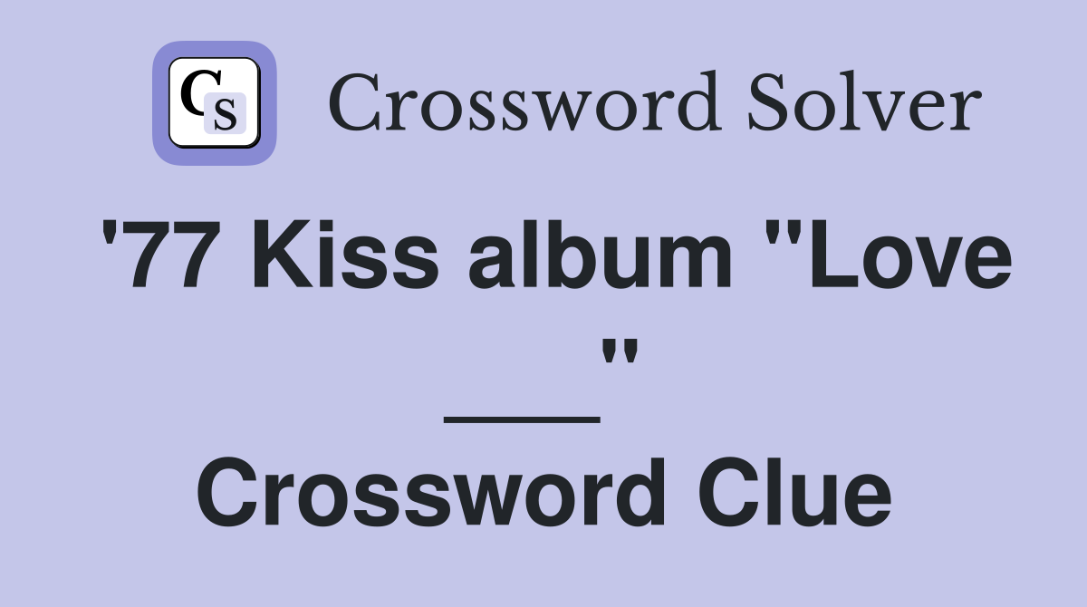 '77 Kiss album "Love ___" Crossword Clue
