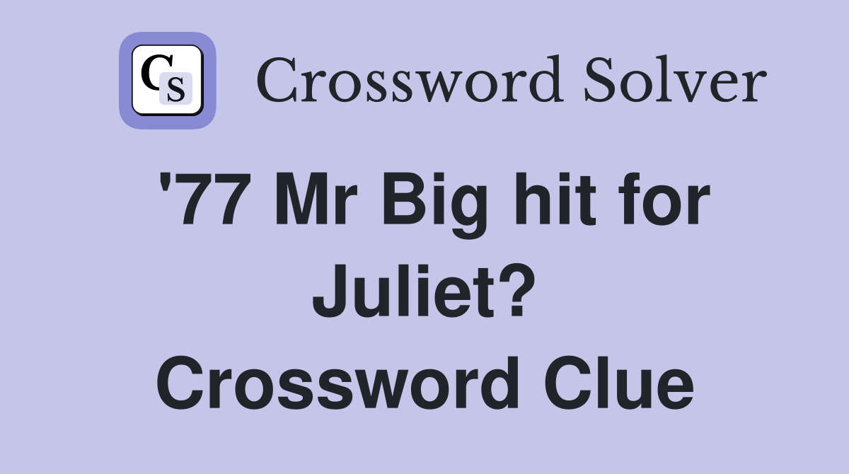 '77 Mr Big hit for Juliet? Crossword Clue