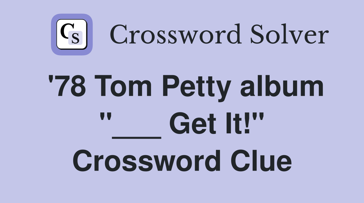 '78 Tom Petty album "___ Get It!" Crossword Clue