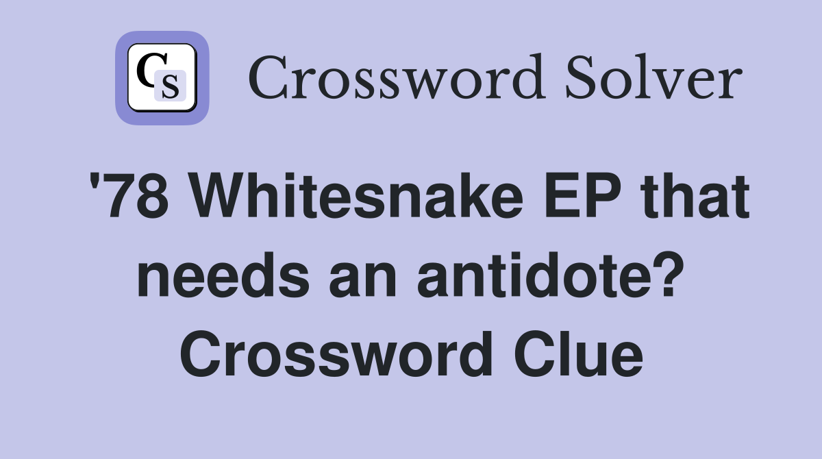 '78 Whitesnake EP that needs an antidote? Crossword Clue