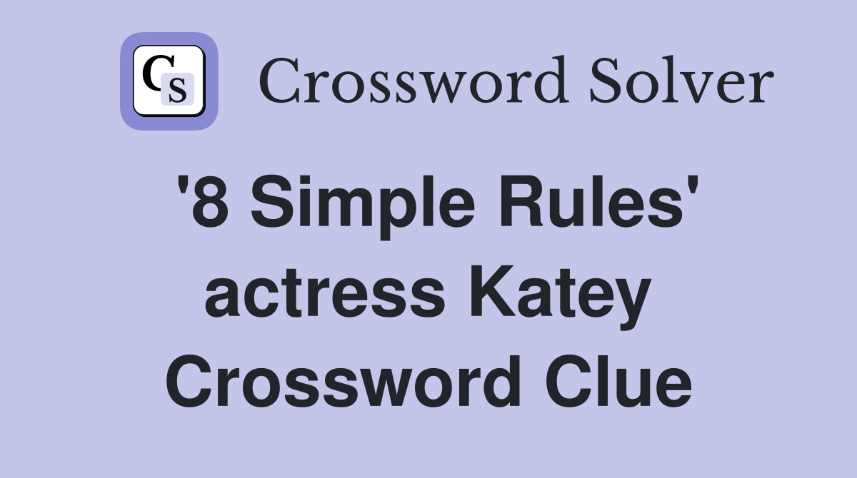'8 Simple Rules' actress Katey Crossword Clue