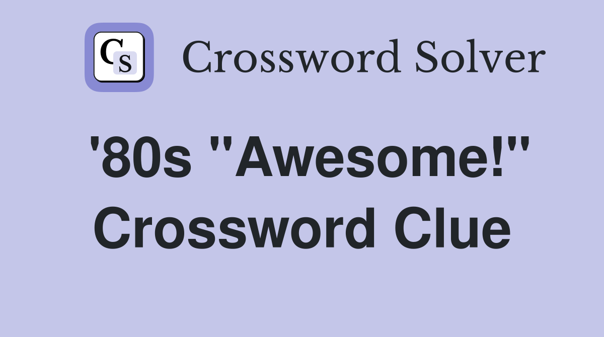 '80s "Awesome!" Crossword Clue