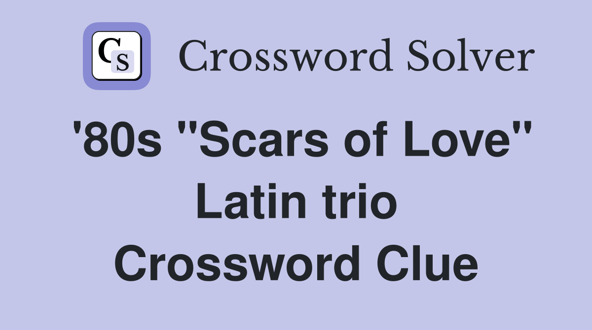 '80s "Scars of Love" Latin trio Crossword Clue