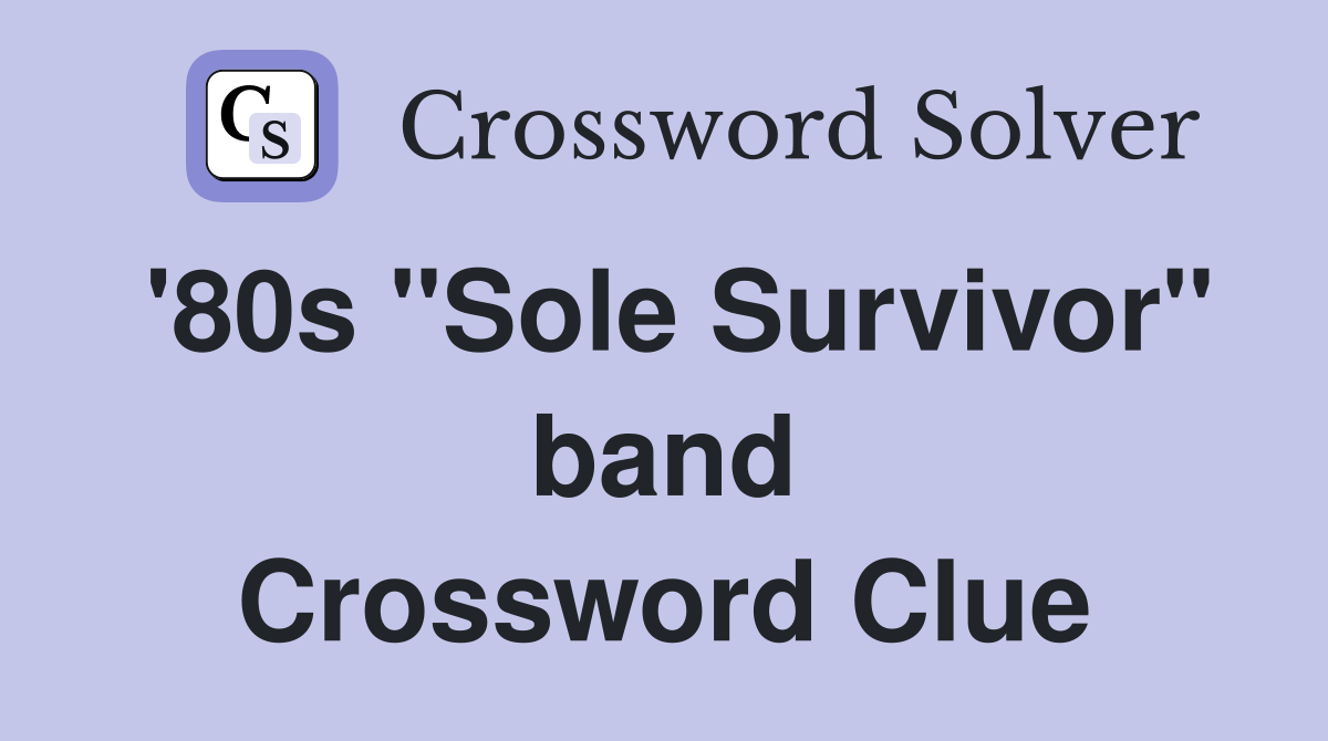 '80s "Sole Survivor" band Crossword Clue