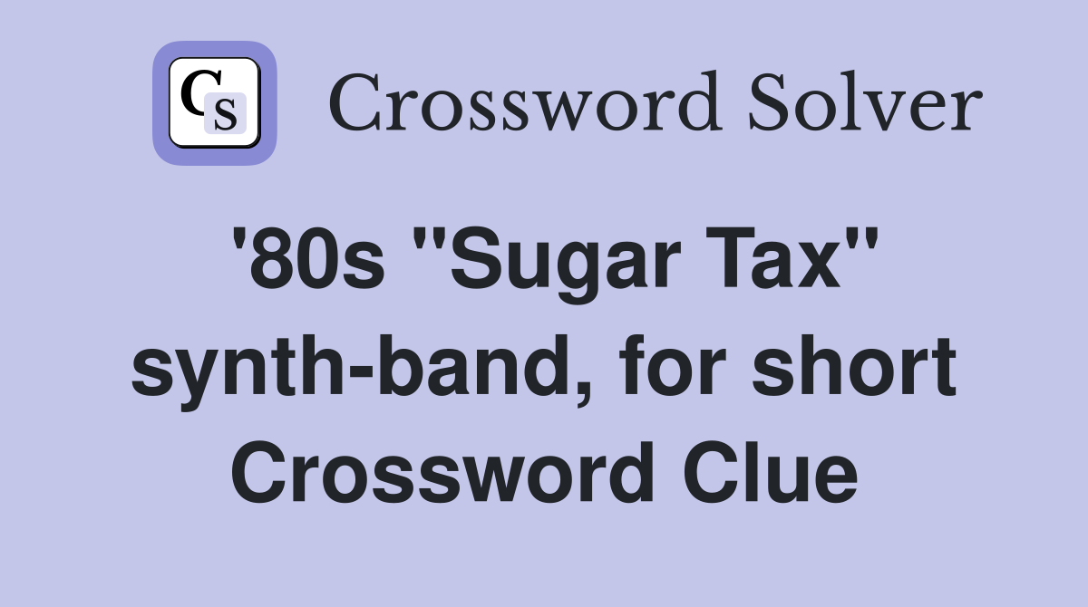 '80s "Sugar Tax" synth-band, for short Crossword Clue