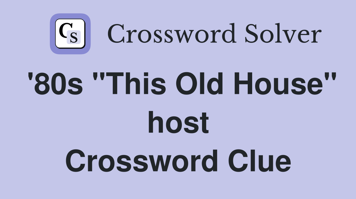 '80s "This Old House" host Crossword Clue