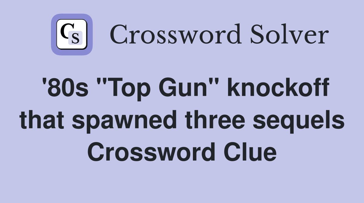 '80s "Top Gun" knockoff that spawned three sequels Crossword Clue