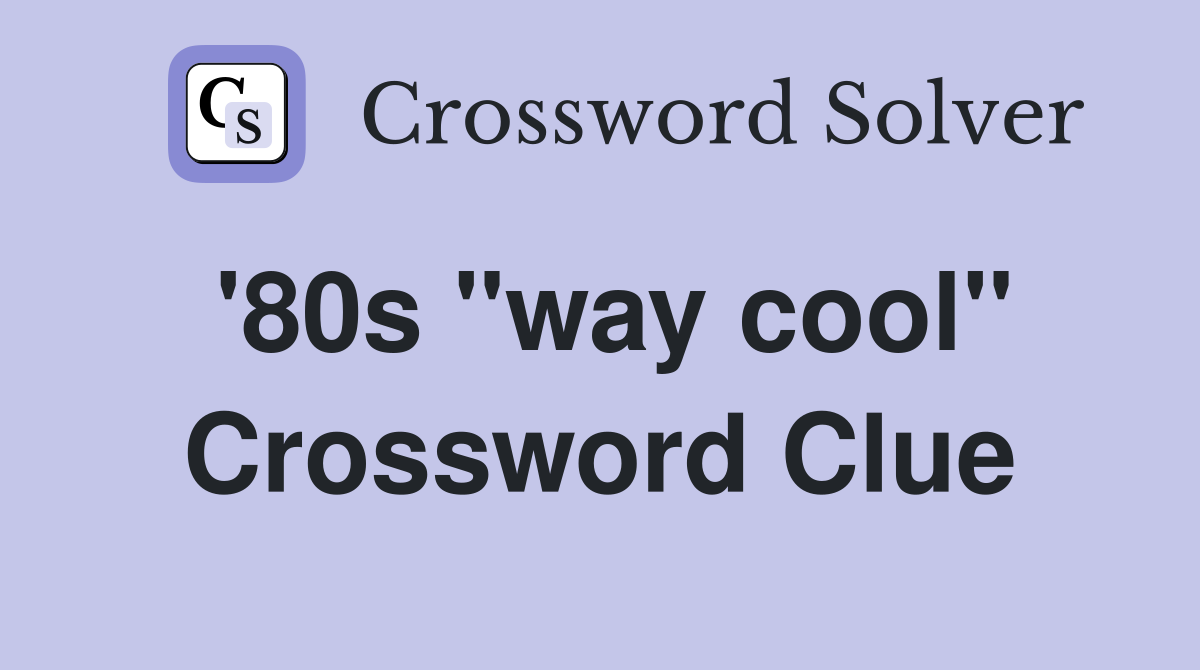'80s "way cool" Crossword Clue