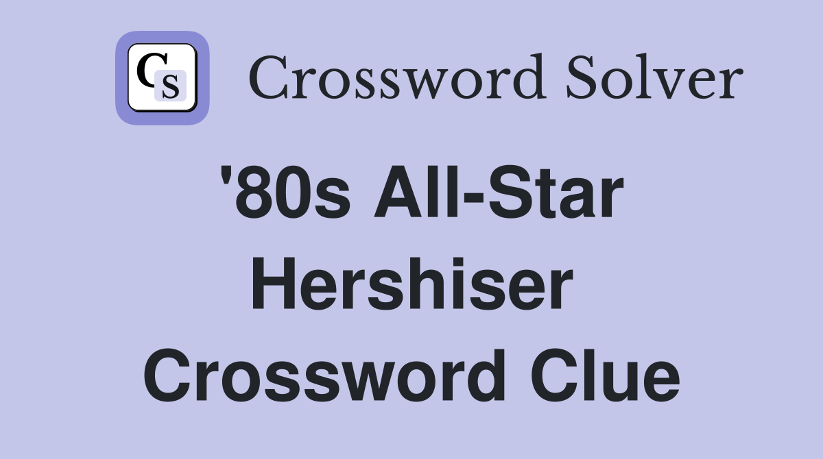'80s All-Star Hershiser Crossword Clue