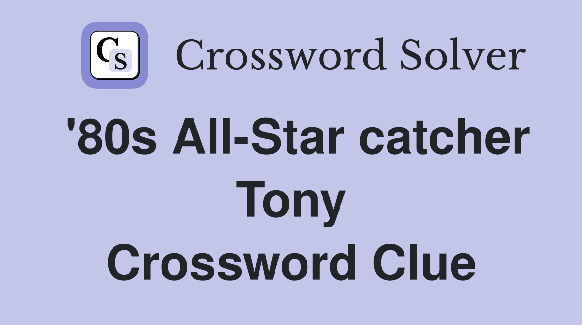 '80s All-Star catcher Tony Crossword Clue