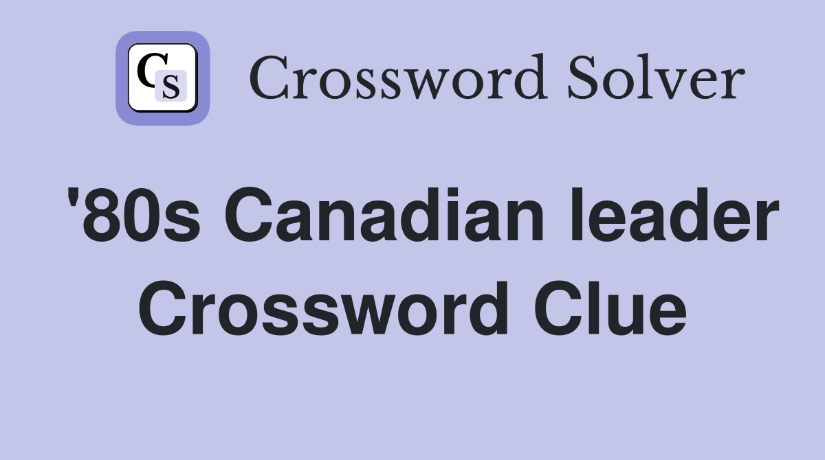 '80s Canadian leader Crossword Clue