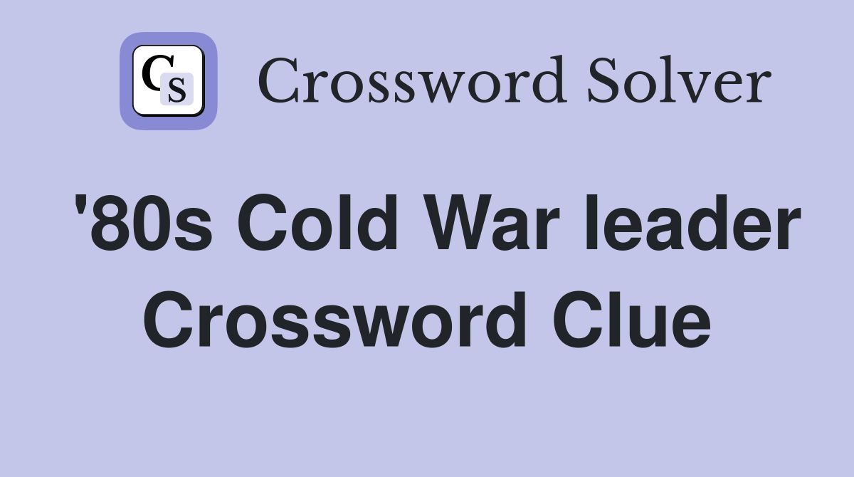 '80s Cold War leader Crossword Clue