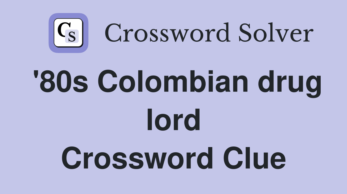 '80s Colombian drug lord Crossword Clue