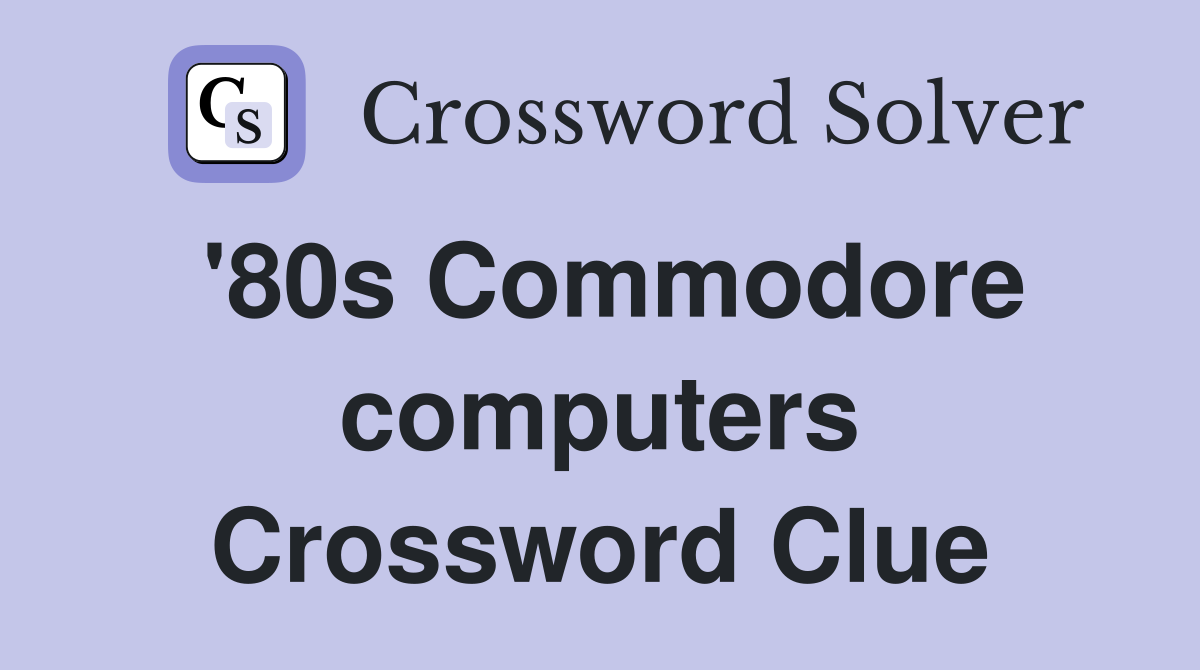 '80s Commodore computers Crossword Clue