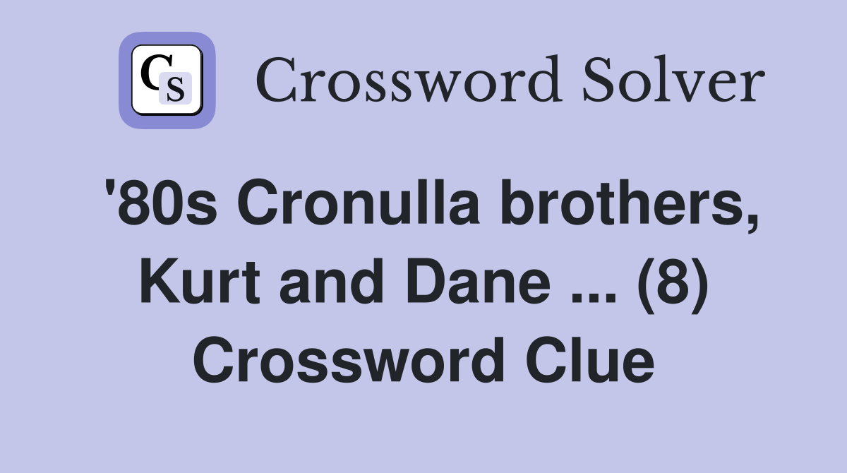'80s Cronulla brothers, Kurt and Dane ... (8) Crossword Clue