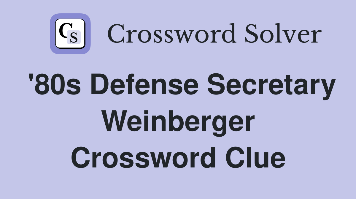 '80s Defense Secretary Weinberger Crossword Clue