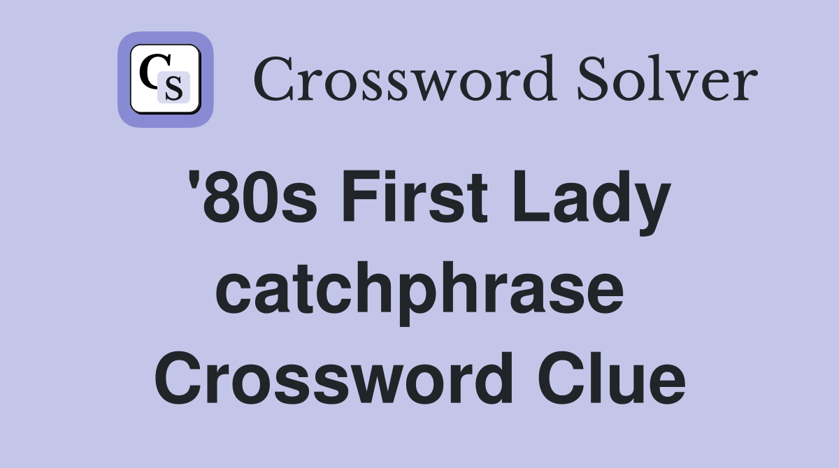 '80s First Lady catchphrase Crossword Clue