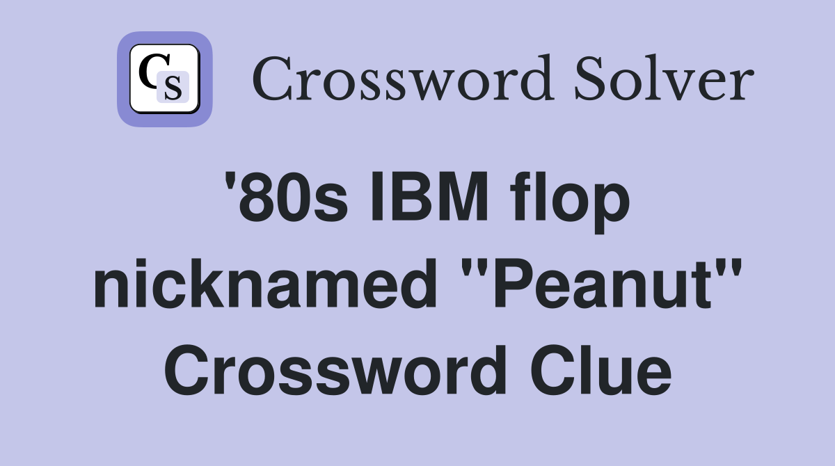 '80s IBM flop nicknamed "Peanut" Crossword Clue