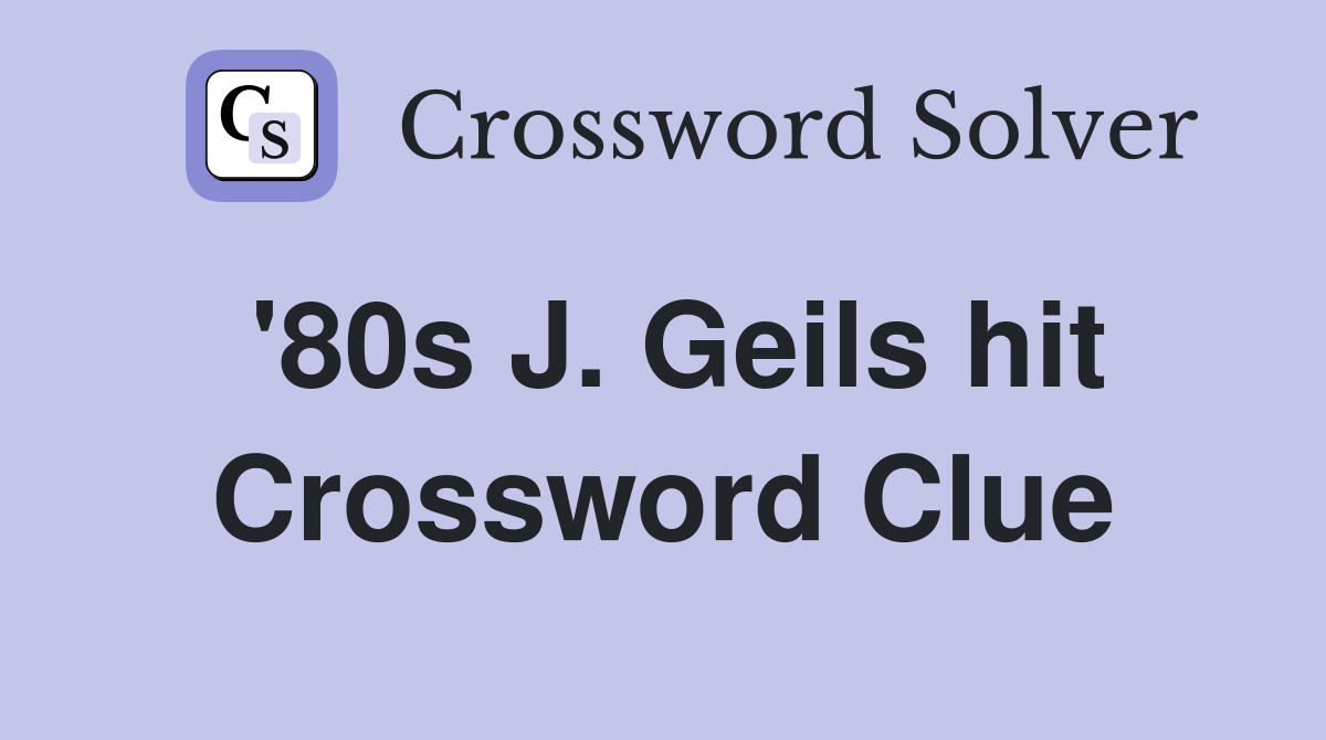 '80s J. Geils hit Crossword Clue