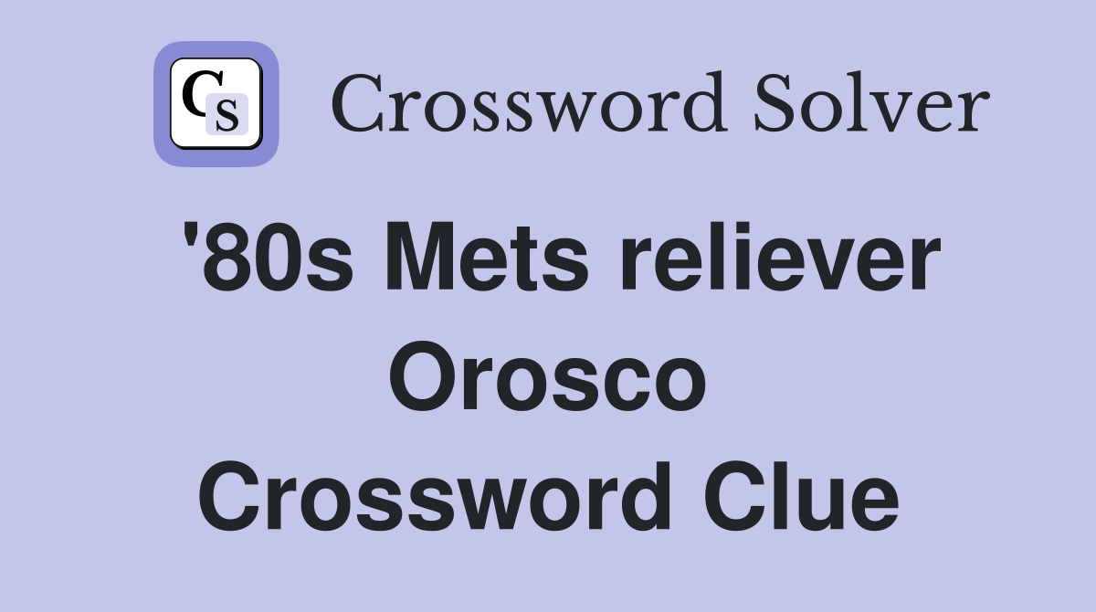 '80s Mets reliever Orosco Crossword Clue