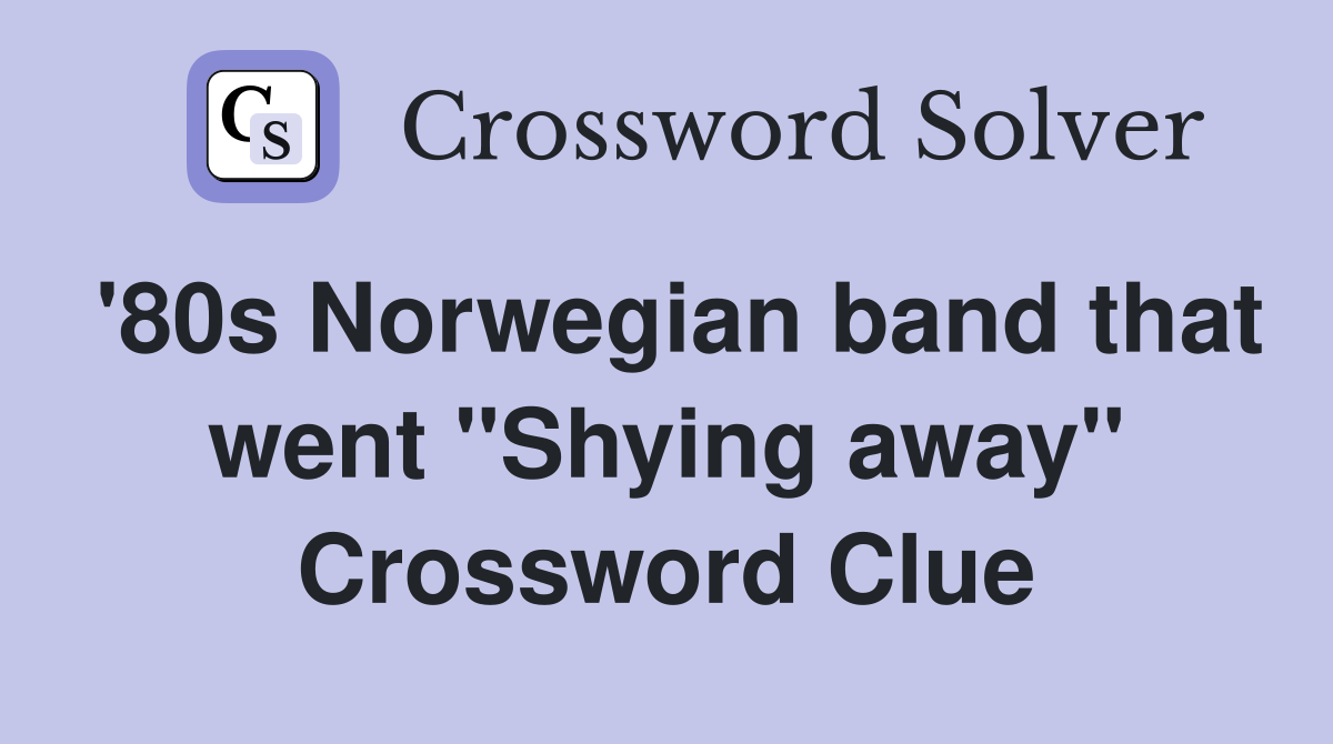 '80s Norwegian band that went "Shying away" Crossword Clue