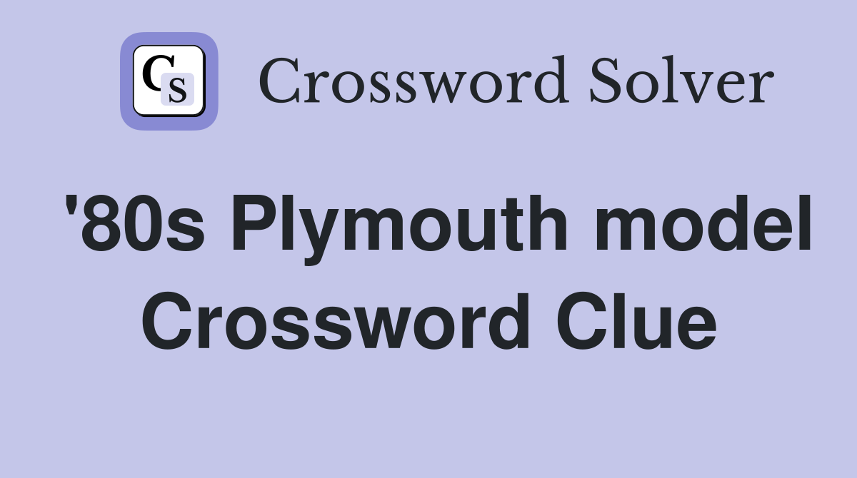 '80s Plymouth model Crossword Clue