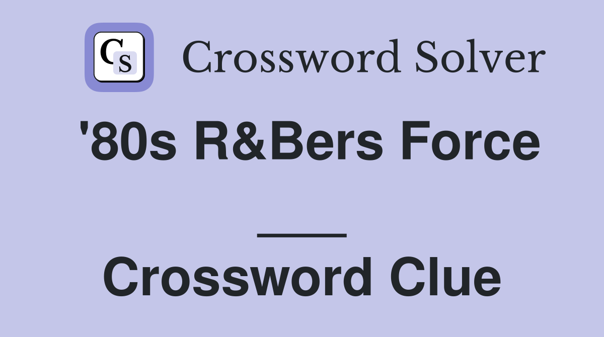 '80s R&Bers Force ___ Crossword Clue