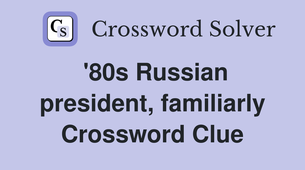 '80s Russian president, familiarly Crossword Clue