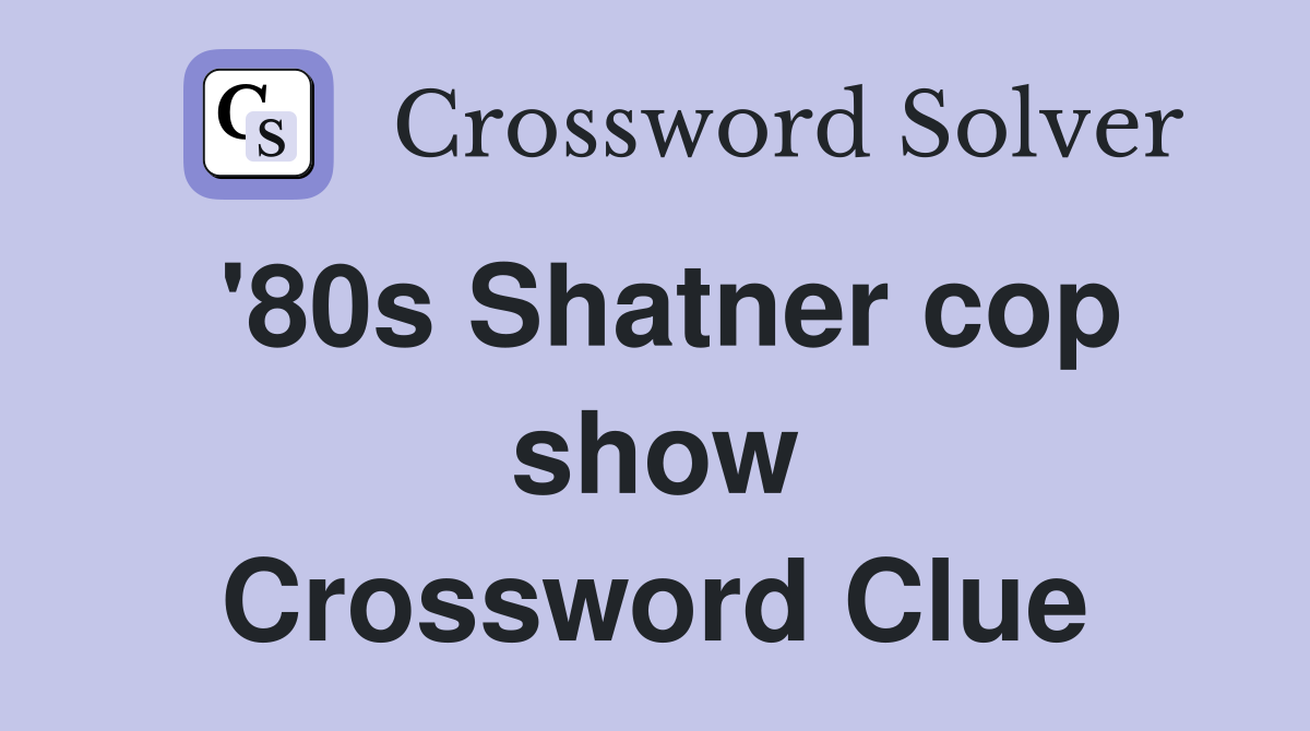 '80s Shatner cop show Crossword Clue