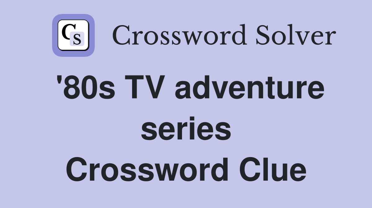 '80s TV adventure series Crossword Clue