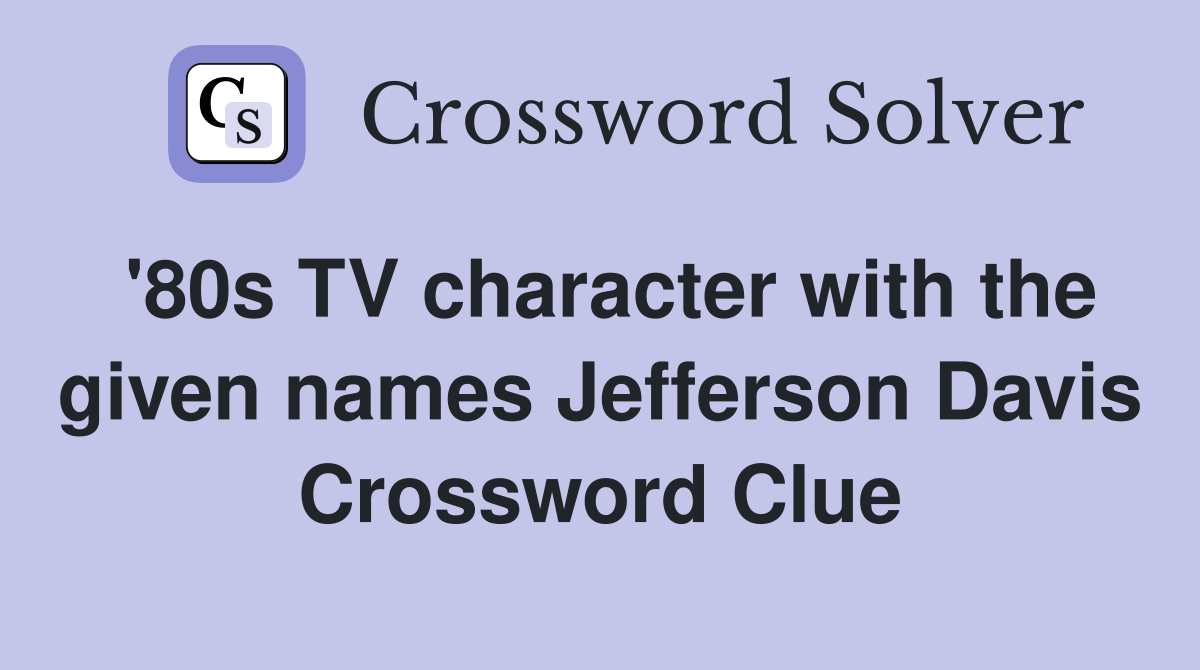 '80s TV character with the given names Jefferson Davis Crossword Clue