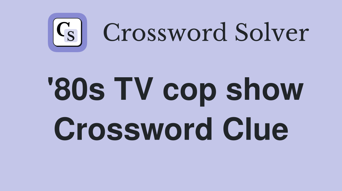 '80s TV cop show Crossword Clue