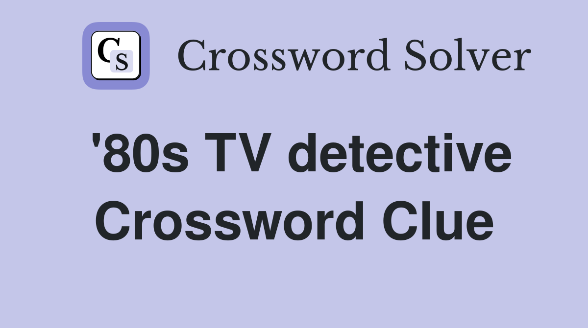 '80s TV detective Crossword Clue