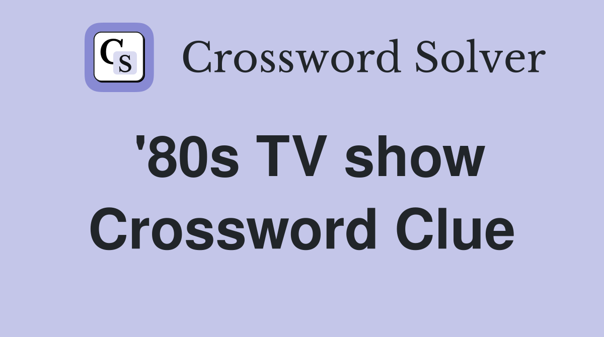 '80s TV show Crossword Clue