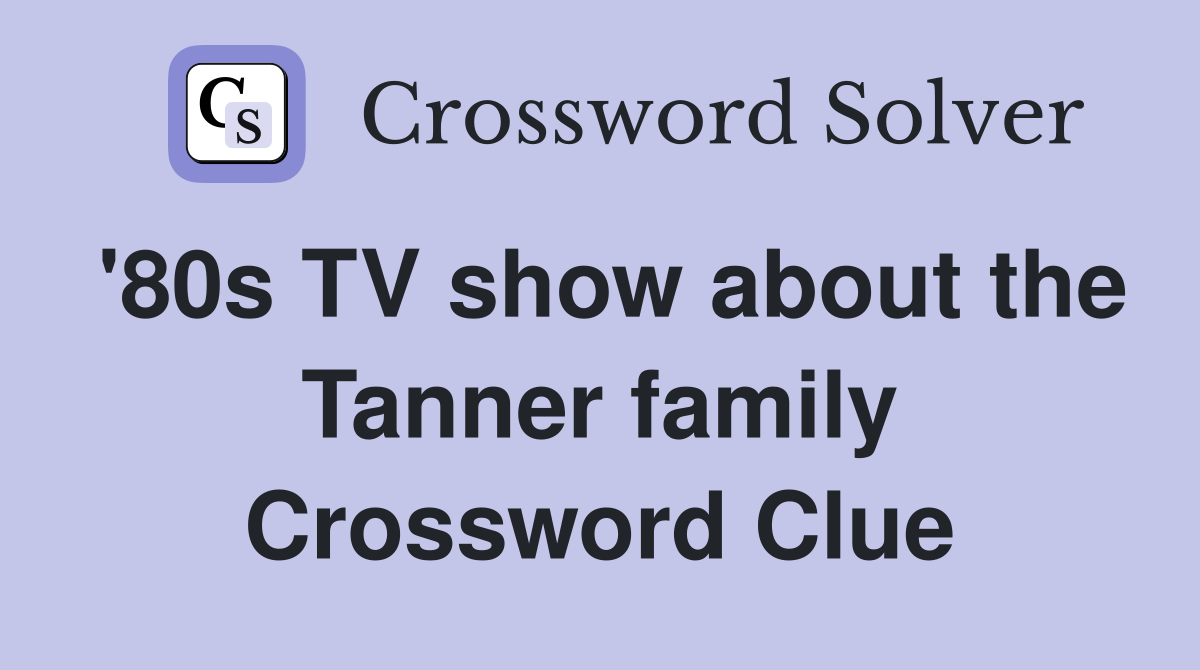 '80s TV show about the Tanner family Crossword Clue