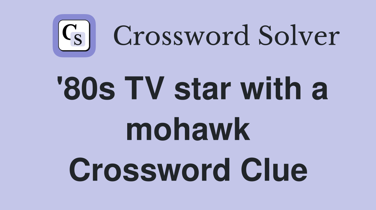 '80s TV star with a mohawk Crossword Clue