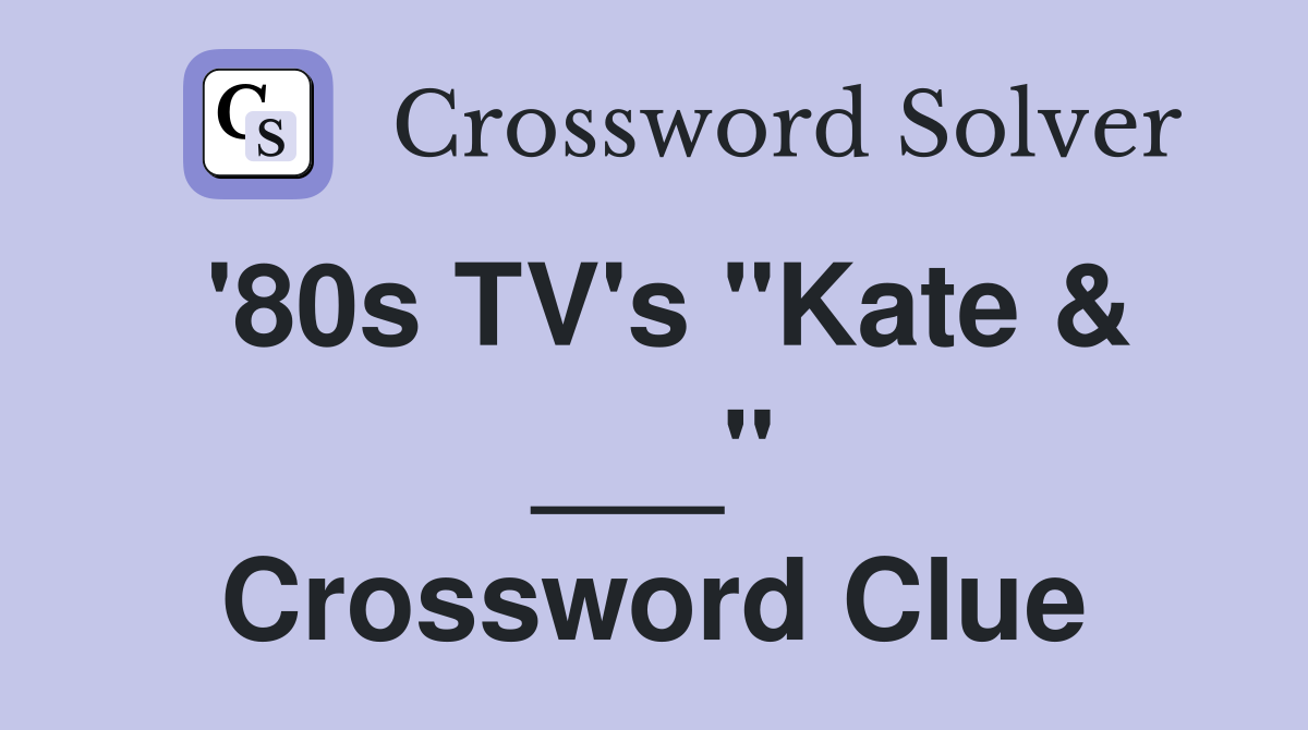 '80s TV's "Kate & ___" Crossword Clue
