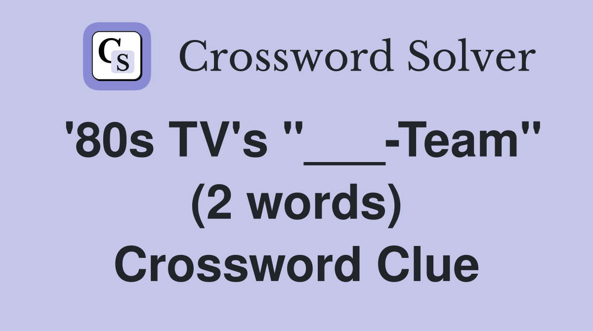 '80s TV's "___-Team" (2 words) Crossword Clue