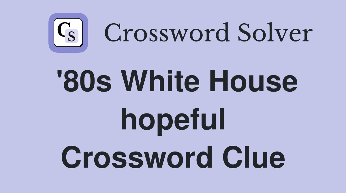 '80s White House hopeful Crossword Clue