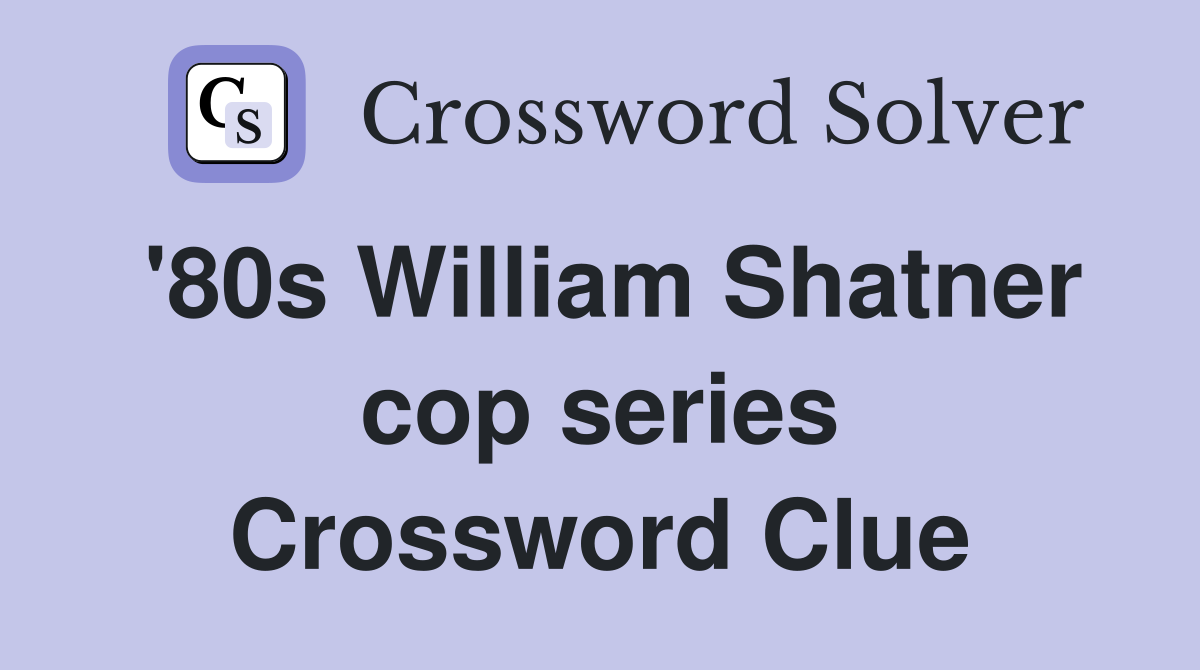 '80s William Shatner cop series Crossword Clue